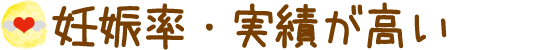 妊娠率・実績が高い